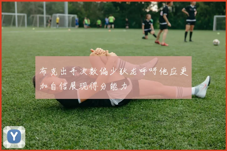 布克出手次数偏少狄龙呼吁他应更加自信展现得分能力