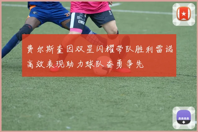 费尔斯奎因双星闪耀带队胜利雷诺高效表现助力球队奋勇争先